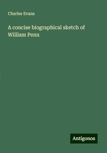 A concise biographical sketch of William Penn von Antigonos Verlag