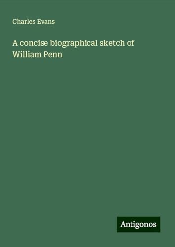 A concise biographical sketch of William Penn von Antigonos Verlag