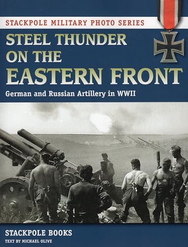 Steel Thunder on the Eastern Front: German and Russian Artillery in WWII (Stackpole Military Photo)
