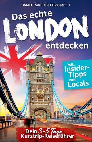 Das echte London entdecken: Dein 3-5 Tage Kurztrip-Reiseführer. Mit Insider-Tipps von Londonern. | Unvergessliche Highlights, verborgene Schätze und magische Erlebnisse - auch fernab des Trubels. von Wedeson Verlag