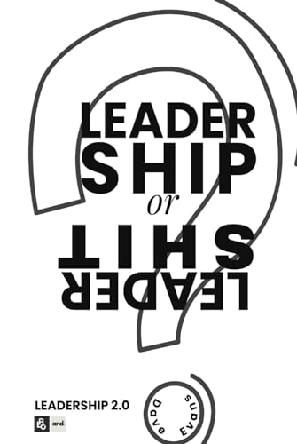 Leadership or Leadershit?: Leadership 2.0 Model the leadership required of our time, regardless of consequences von Independently published