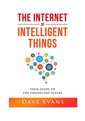 The Internet of Intelligent Things: Your Guide to The Connected Future von Bowker Identifier Services