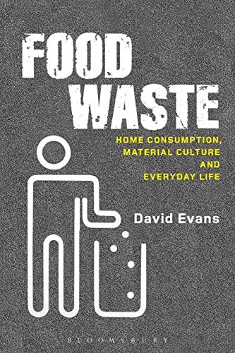 Food Waste: Home Consumption, Material Culture and Everyday Life (Materializing Culture) von Bloomsbury Academic