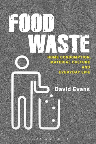 Food Waste: Home Consumption, Material Culture and Everyday Life (Materializing Culture)
