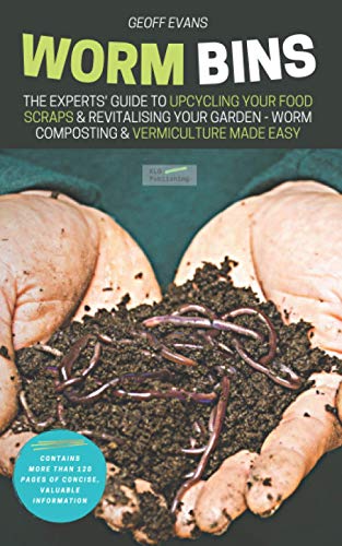 Worm Bins: The Experts' Guide To Upcycling Your Food Scraps & Revitalising Your Garden - Worm Composting & Vermiculture Made Easy (Your Backyard Dream, Band 1)