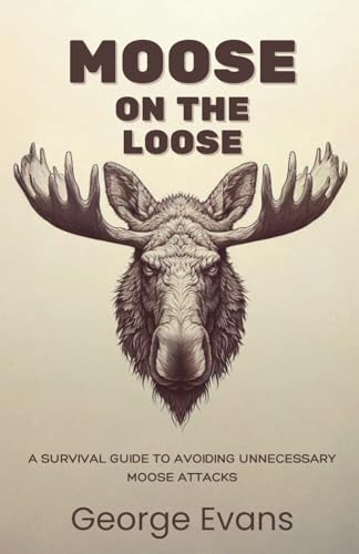 Moose on the Loose: A survival guide to avoiding unnecessary moose attacks: Your Essential Humor Guide to Outrunning, Outsmarting, and Outweirding the World’s Most Unpredictable Animal von Independently published