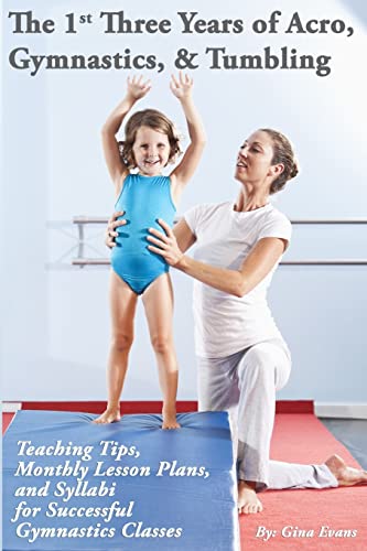 The 1st Three Years of Acro, Gymnastics, & Tumbling: Teaching Tips, Monthly Lesson Plans, and Syllabi for Successful Gymnastics Classes The 1st Three Years of Acro, Gymnastics, & Tumbling: Teaching Tips, Monthly Lesson Plans, and Syllabi for Successful Gymnastics Classes