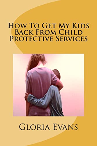 How To Get My Kids Back From Child Protective Services von CREATESPACE