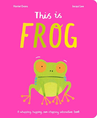 This Is Frog: A whopping, hopping, non-stopping interactive book This Is Frog: A whopping, hopping, non-stopping interactive book