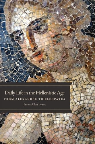 Daily Life in the Hellenistic Age: From Alexander to Cleopatra von University of Oklahoma Press