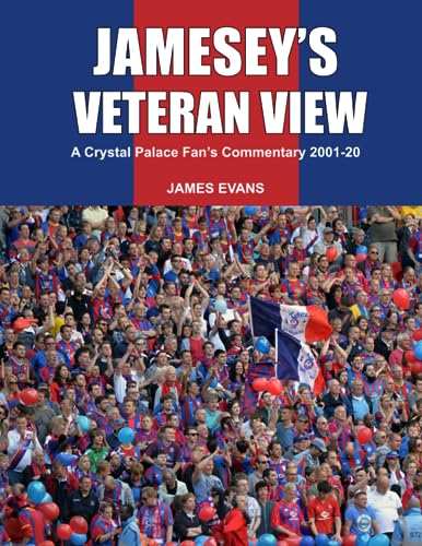 Jamesey's Veteran View: A Crystal Palace FC Fan’s Commentary 2001-20 von Independently published