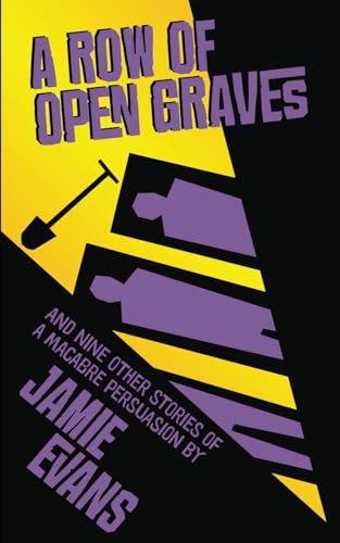 A Row Of Open Graves: And Nine Other Stories Of A Macabre Persuasion von Independently published