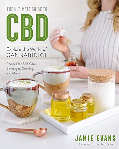 The Ultimate Guide to CBD: Explore the World of Cannabidiol: Explore the World of Cannabidiol - Recipes for Self-Care, Beverages, Cooking, and More