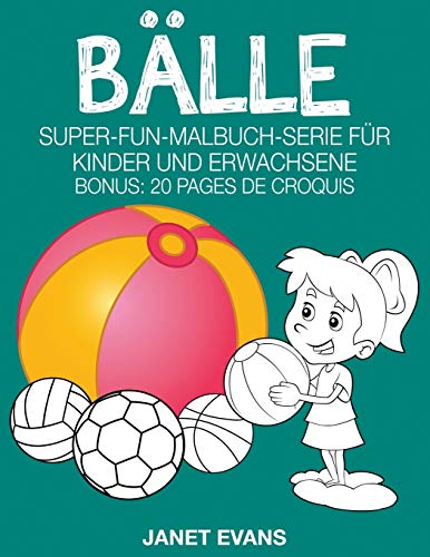 Bälle: Super-Fun-Malbuch-Serie für Kinder und Erwachsene (Bonus: 20 Skizze Seiten)