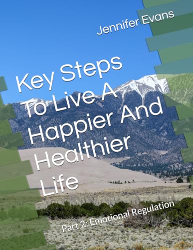 Key Steps To Live A Happier And Healthier Life: Part 2: Emotional Regulation (Saying Goodbye to Bad Brain Thinking, Band 2) von Independently published