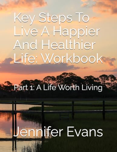 Key Steps To Live A Happier And Healthier Life: Workbook: Part 1: A Life Worth Living (Saying Goodbye to Bad Brain Thinking, Band 1) von Independently published