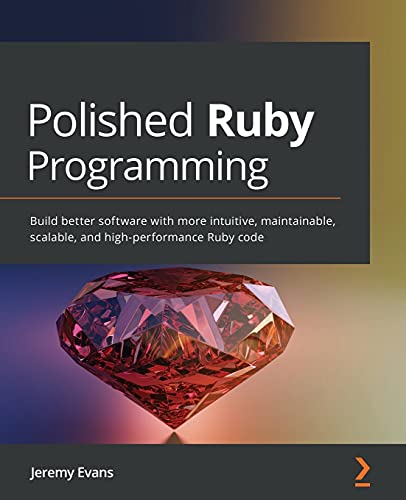 Polished Ruby Programming: Build better software with more intuitive, maintainable, scalable, and high-performance Ruby code von Packt Publishing