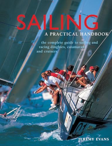 Sailing: a Practical Handbook: The Complete Guide to Sailing and Racing Dinghies, Catamarans and Keelboats von Lorenz Books