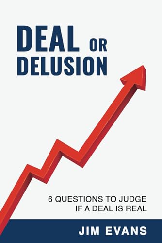 DEAL OR DELUSION: 6 QUESTIONS TO JUDGE IF A DEAL IS REAL DEAL OR DELUSION: 6 QUESTIONS TO JUDGE IF A DEAL IS REAL von Staten House