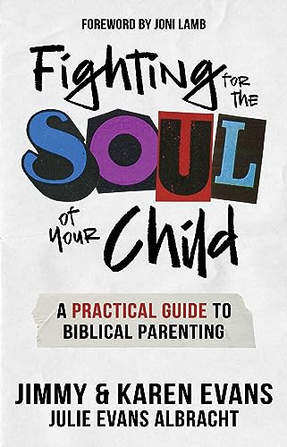 Fighting for the Soul of Your Child: A Practical Guide to Biblical Parenting