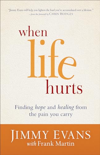 When Life Hurts: Finding Hope And Healing From The Pain You Carry