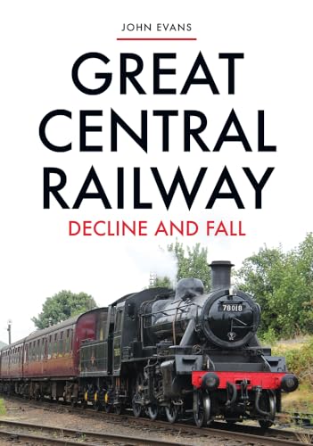 Great Central Railway: Decline and Fall Great Central Railway: Decline and Fall von Amberley Publishing
