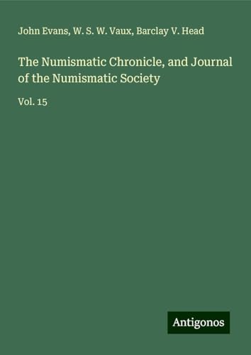 The Numismatic Chronicle, and Journal of the Numismatic Society: Vol. 15 von Antigonos Verlag