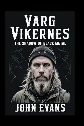Varg Vikernes: The Shadow of Black Metal: The Complex Legacy of a Black Metal Icon and Controversial Figure