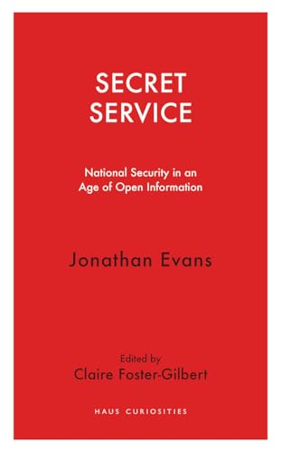 Secret Service: National Security in an Age of Open Information (Haus Curiosities)