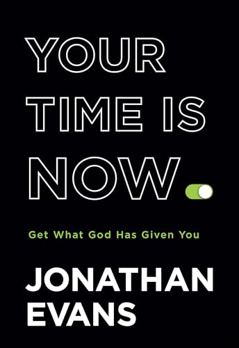 Your Time Is Now: Get What God Has Given You