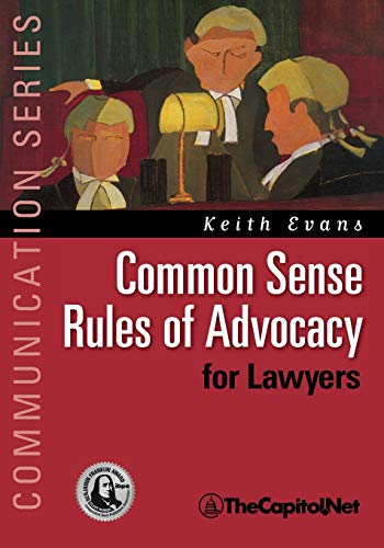 Common Sense Rules of Advocacy for Lawyers: A Practical Guide for Anyone Who Wants to Be a Better Advocate (Communication)