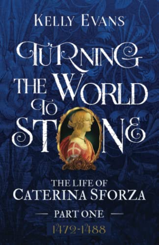 Turning the World to Stone: The Life of Caterina Sforza Part One (1472 to 1488) von Eska Publishing