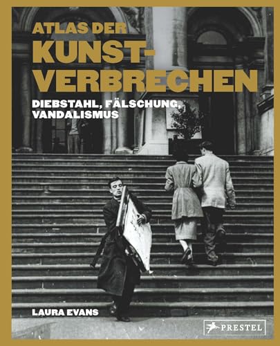Atlas der Kunstverbrechen: Diebstahl, Vandalismus, Fälschung - 75 Coups aus der ganzen Welt in spannenden Texten und faszinierenden Bildern von Prestel Verlag