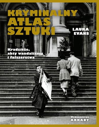 Kryminalny atlas sztuki: Kradzieże, akty wandalizmu i fałszerstwa von Arkady