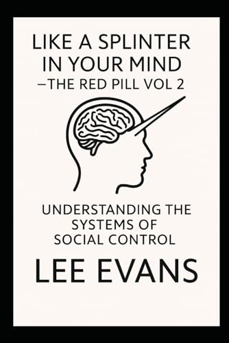 LIKE A SPLINTER IN YOUR MIND - THE RED PILL VOL 2: Understanding the Systems of Social Control (LIKE A SPLINTER IN YOUR MIND - THE RED PILL - UNDERSTANDING THE SYSTEMS OF SOCIAL CONTROL, Band 2) von Independently published