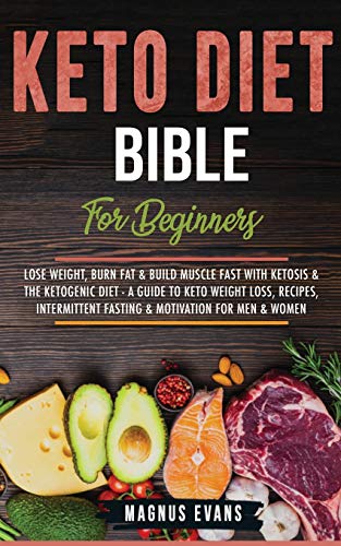 Keto Diet Bible (For Beginners): Lose Weight, Burn Fat & Build Muscle Fast With Ketosis & The Ketogenic Diet - A Guide To Keto Weight Loss, Recipes, Intermittent Fasting & Motivation For Men & Women von Entrepreneur Tcb