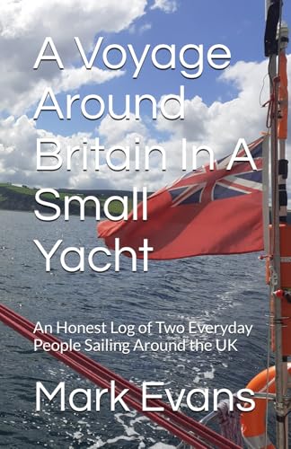 A Voyage Around Britain In A Small Yacht: A True and Honest Log of Two Everyday People Sailing Around the UK von Independently published