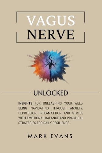 Vagus Nerve: Unlocked – Insights for unleashing your well-being navigating through anxiety, depression, inflamattion and stress with emotional balance and practical strategies for daily resilience von Independently published