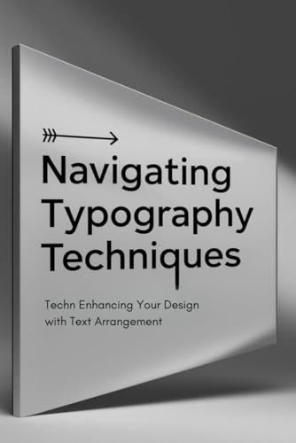 Navigating Typography Techniques: Enhancing Your Design with Text Arrangement von Independently published