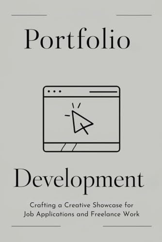Portfolio Development: Crafting a Creative Showcase for Job Applications and Freelance Work von Independently published