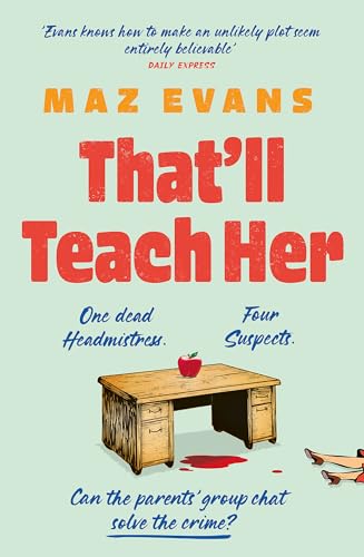 That'll Teach Her: One dead headmistress. Four suspects. Only the parents’ chat group can solve the crime... von Headline