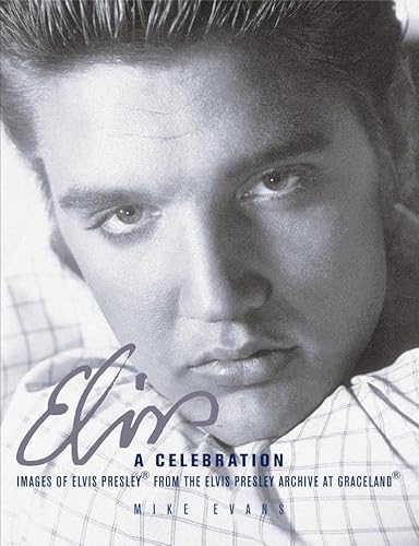 Elvis: A Celebration: Images of Elvis Presley from the Elvis Presley Archives of Graceland
