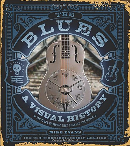 The Blues: A Visual History, 100 Years of Music That Changed the World