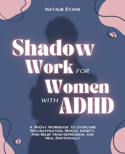 Shadow Work for Women with ADHD: A 30-Day Workbook to Overcome Procrastination, Reduce Anxiety, Find Relief from Depression, and Heal Emotionally (Personal Growth Workbook) von Independently published