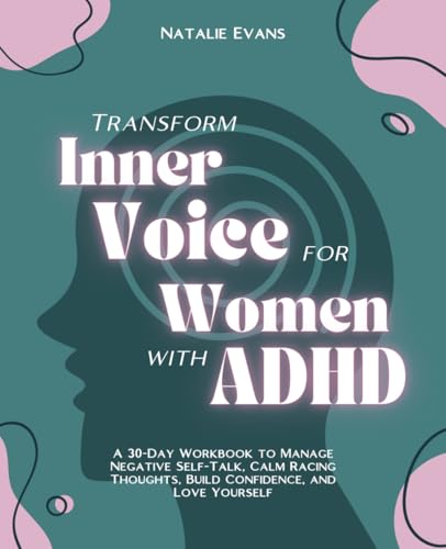 Transform Inner Voice for Women with ADHD: A 30-Day Workbook to Manage Negative Self-Talk, Calm Racing Thoughts, Build Confidence, and Love Yourself (Personal Growth Workbook) von Independently published
