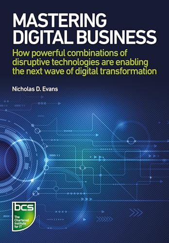 Mastering Digital Business: How powerful combinations of disruptive technologies are enabling the next wave of digital transformation von BCS, the Chartered Institute for IT