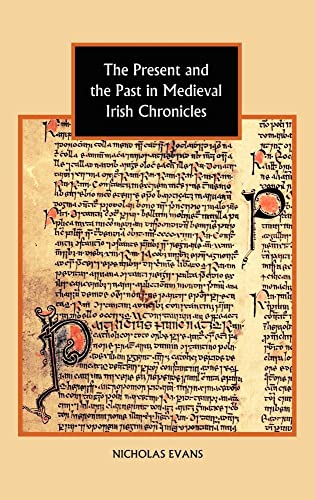 The Present and the Past in Medieval Irish Chronicles (Studies in Celtic History, 27, Band 27)