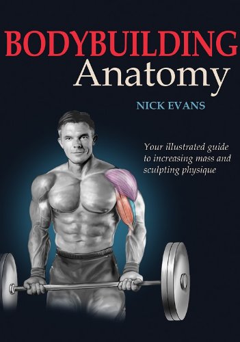 Bodybuilding Anatomy: Your Illustrated Guide to Increasing Mass and Sculpting Physique