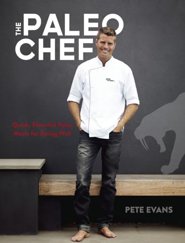 The Paleo Chef: Quick, Flavorful Paleo Meals for Eating Well [A Cookbook]