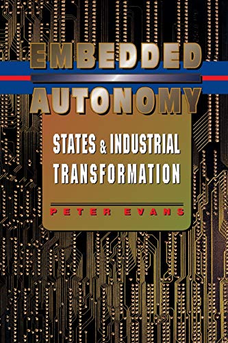 Embedded Autonomy: States and Industrial Transformation (Princeton Paperbacks)